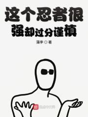 这个忍者明明不强却过分作死mianfei