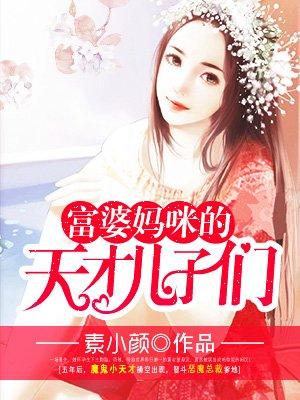 富婆妈咪的天才儿子们四胞胎无删减版的