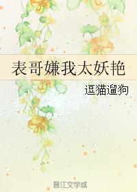 表哥嫌我太妖艳免费