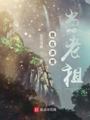 我在洪荒当武祖最新章节